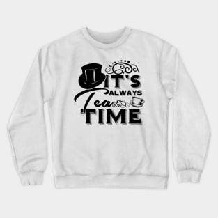 Alice in wonderland quote: It’s always tea time - The mad hatter Crewneck Sweatshirt